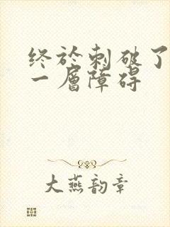 终于刺破了最后一层障碍