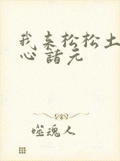 我来松松土 陈心 诸元