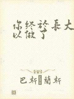 你终于长大了可以做了