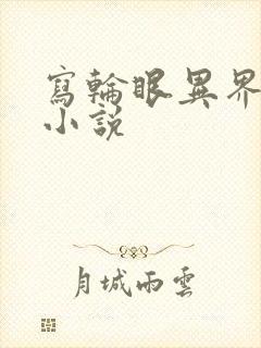 写轮眼异界逍遥小说