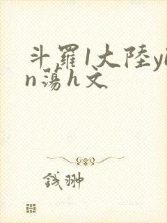 斗罗1大陆yin荡h文