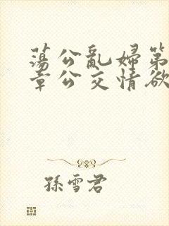 荡公乱妇第69章公交情欲