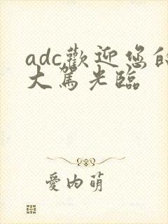 adc欢迎您的大驾光临