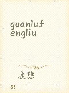 guanlufengliu