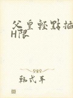 父皇轻点插好疼H限