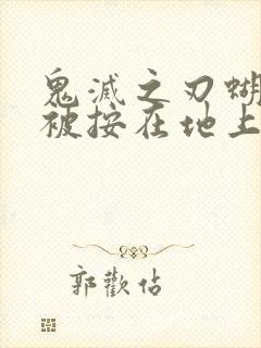 鬼灭之刃蝴蝶忍被按在地上草