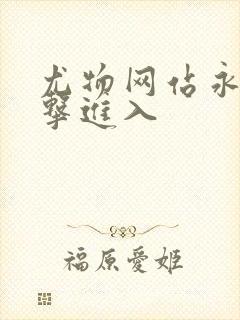 尤物网站永久点击进入