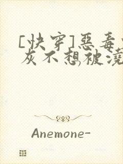 [快穿]恶毒炮灰不想被浇灌