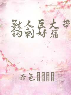 兽人巨大带着倒钩刺好痛