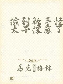 捡到触手怪后娇太子怀崽了