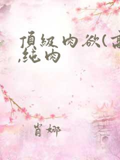 顶级肉欲(高h,纯肉