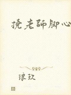 挠老师脚心小说