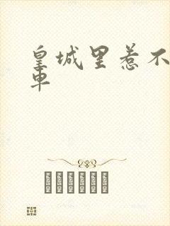 皇城里惹不起的车