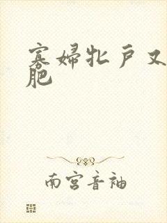 寡妇牝户又大又肥