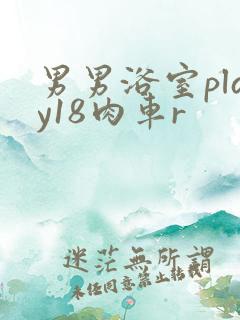 男男浴室play18肉车r