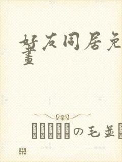 好友同居免费漫画