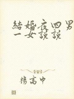 结婚夜四男共享一女说说