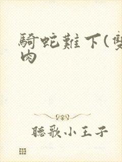 骑蛇难下(双)肉