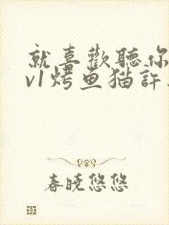 就喜欢听你叫1v1烤鱼猫许薇