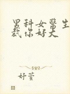 男科女医生:总裁你好大