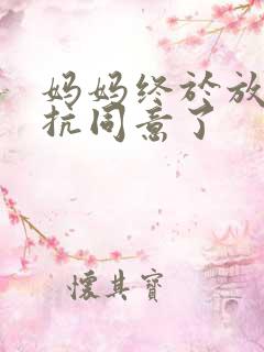 妈妈终于放弃抵抗同意了