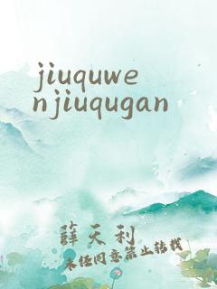 jiuquwenjiuqugan