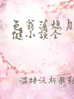 色翁荡熄月月健健小说全