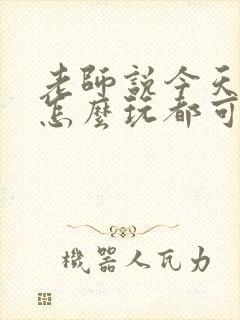 老师说今天随我怎么玩都可以