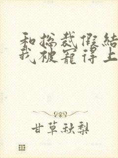 和总裁假结婚后我被宠得上头