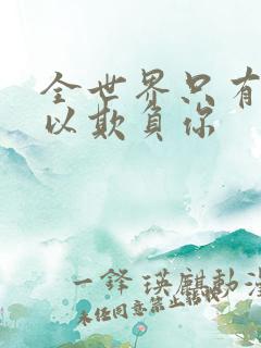 全世界只有我可以欺负你