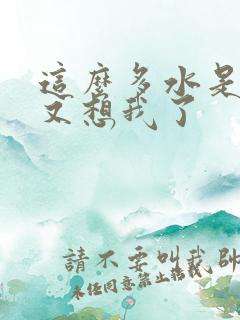 这么多水是不是又想我了