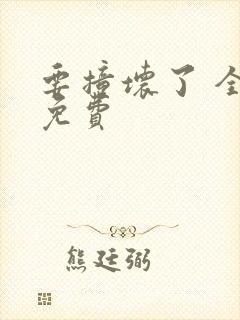 要撞坏了 全文免费