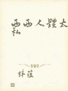 西西人体太胆隐私