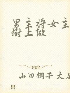 男主将女主抵在树上做