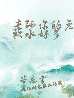 老师你的兔子好软水好多