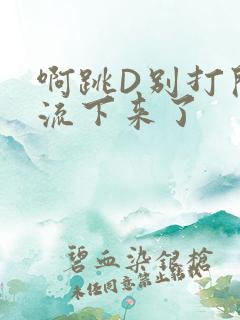 啊跳D别打开水流下来了