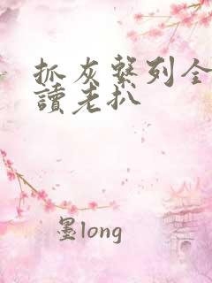 抓灰系列全文阅读老扒