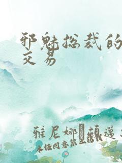 邪魅总裁的冷酷交易