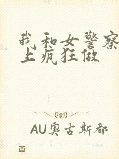 我和女警察在车上疯狂做