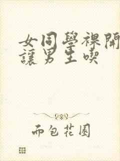 女同学裸开双乳让男生吃