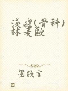 浅醒(骨科) 林麦欧