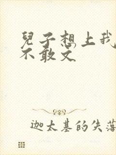 儿子想上我但又不敢文