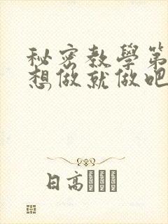 秘密教学第6话想做就做吧你懂的