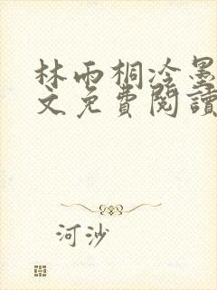 林雨桐冷墨寒全文免费阅读