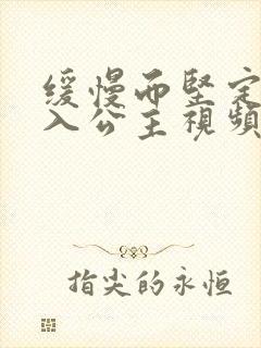 缓慢而坚定地深入公主视频