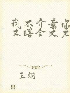 我不介意你又丑又瞎全文免费阅读