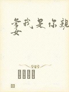 爹我是你亲生闺女