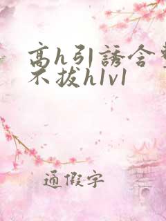 高h引诱含整夜不拔h1v1