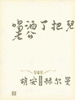 喝酒了把儿子当老公