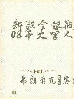 新版金银瓶2008年大官人